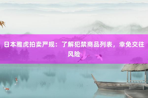 日本雅虎拍卖严规：了解犯禁商品列表，幸免交往风险