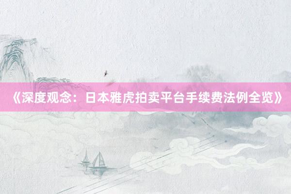 《深度观念：日本雅虎拍卖平台手续费法例全览》